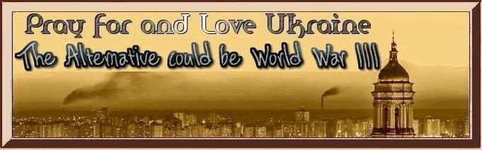 Pray for and Love Ukraine: The Alternative could be World War III